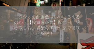 エクシオの配当金はいつもらえるのか？【投資家必見】配当日、受け取り方、増配の可能性まで徹底解説！