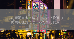 出資配当金とは何ですか？投資の成果を味方につけるための秘訣！