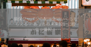 損保ジャパンの配当金はいくらもらえる？ あなたの未来設計に役立つ情報！