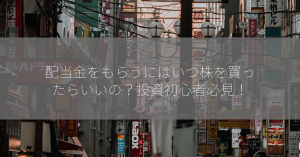 配当金をもらうにはいつ株を買ったらいいの？投資初心者必見！